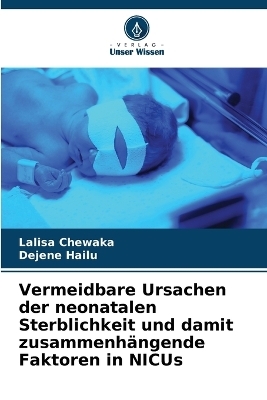 Vermeidbare Ursachen der neonatalen Sterblichkeit und damit zusammenh�ngende Faktoren in NICUs - Lalisa Chewaka, Dejene Hailu