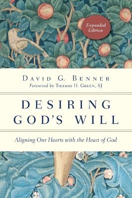 Desiring God`s Will – Aligning Our Hearts with the Heart of God - David G. Benner, Thomas H. Green