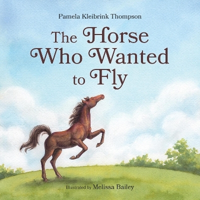 The Horse Who Wanted to Fly - Pamela Kleibrink Thompson