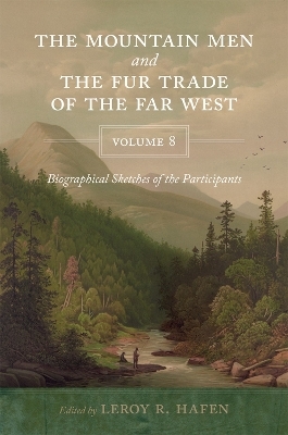 The Mountain Men and the Fur Trade of the Far West, Volume 8 - 