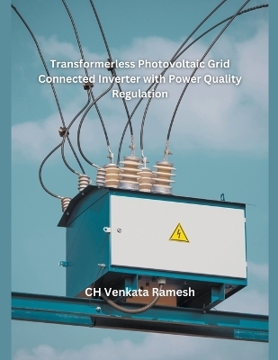 Transformer less Photovoltaic Grid Connected Inverter with Power Quality Regulation - Ch Venkata Ramesh