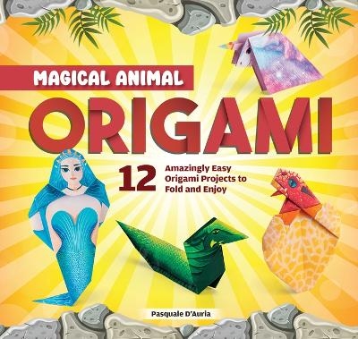 Beginner's Guide to Origami: Unicorns, Pegasus, Dragons & Other Mythical Beasts - Pasquale D'Auria