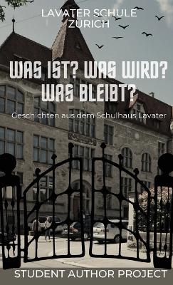 Was ist? Was wird? Was bleibt? - Lavater Schule Z�rich, Student Author Project