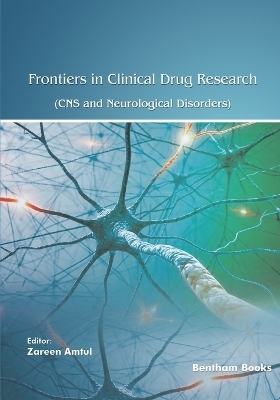 Frontiers in Clinical Drug Research - CNS and Neurological Disorders - Zareen Amtul