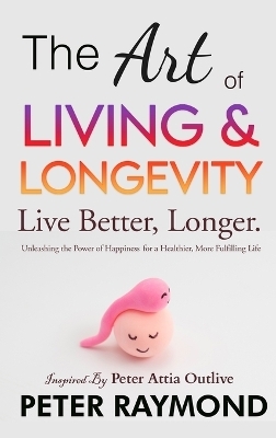 The Art of Living and Longevity - Peter Raymond