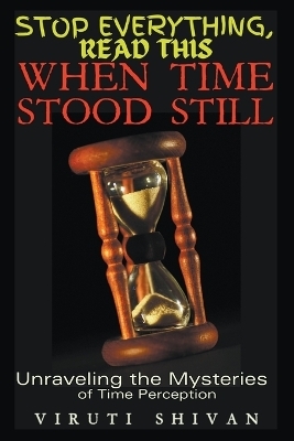 When Time Stood Still - Unraveling the Mysteries of Time Perception - Viruti Satyan Shivan