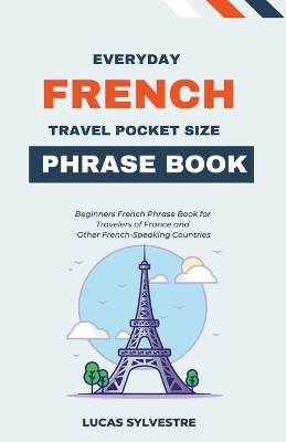Everyday French Travel Pocket Size Phrase Book - Lucas Sylvestre