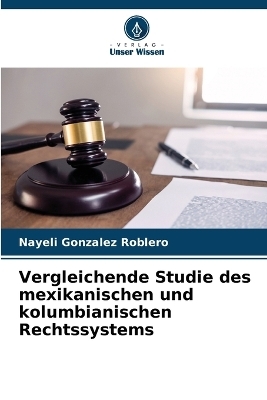 Vergleichende Studie des mexikanischen und kolumbianischen Rechtssystems - Nayeli Gonzalez Roblero