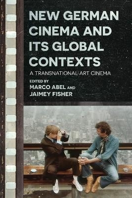 New German Cinema and Its Global Contexts - Eric Rentschler, Barry Keith Grant