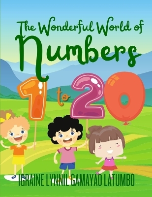 The Wonderful World of Numbers 1 - 20! - Igraine Lynnil Latumbo