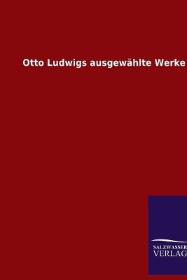 Otto Ludwigs ausgewÃ¤hlte Werke -  ohne Autor