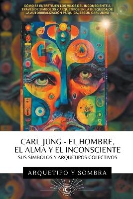 Carl Jung - El Hombre, El Alma y El Inconsciente - Arcana Y Sombra, Carl Jung