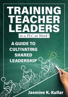 Training Teacher Leaders in a PLC at Work(r) - Jasmine K Kullar