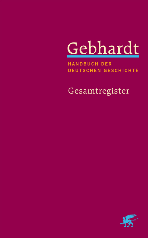 Gebhardt: Handbuch der deutschen Geschichte. Gesamtregister (Gebhardt Handbuch der Deutschen Geschichte)