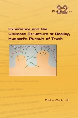 Experience and the Ultimate Structure of Reality on Husserl's Pursuit of Truth - Claire Ortiz Hill