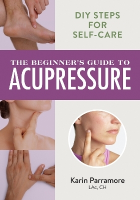 The Beginner's Guide to Acupressure - Karin Parramore