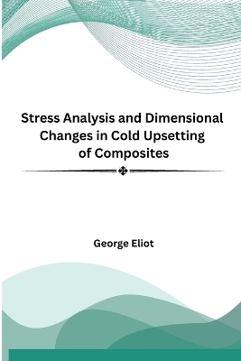 Stress Analysis and Dimensional Changes in Cold Upsetting of Composites - George Eliot