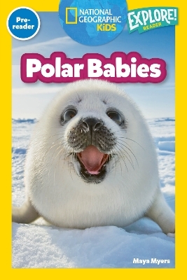 Polar Babies (National Geographic Kids Explore! Readers, Pre-Reader) - Maya Myers