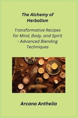 The Alchemy of Herbalism - Arcana Anthelia