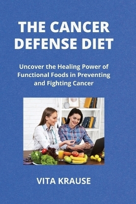 The Cancer Defense Diet - Vita Krause