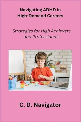 Navigating ADHD in High-Demand Careers - C D Navigator