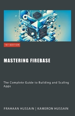 Mastering Firebase - Kameron Hussain, Frahaan Hussain