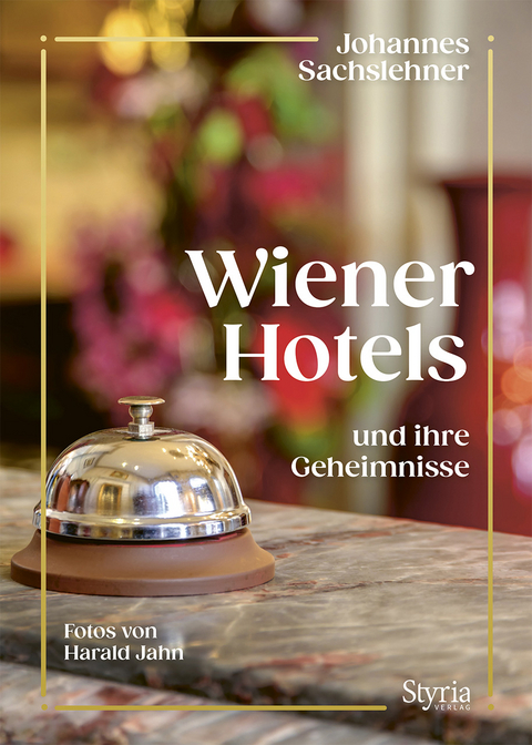 Wiener Hotels und ihre Geheimnisse - Johannes Sachslehner