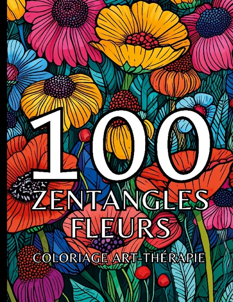 100 zentangles fleurs - Carnet de couleur ChromathÃ©rapie