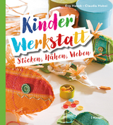 Kinder-Werkstatt Sticken, Nähen, Weben - Eva Hauck, Claudia Huboi