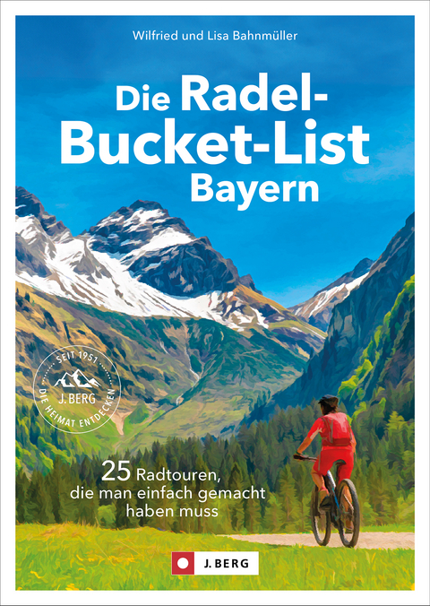 Die Radel-Bucket-List Bayern - Wilfried Bahnmüller, Lisa Bahnmüller