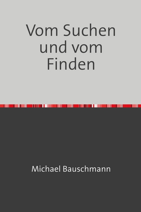 Vom Suchen und vom Finden - Michael Bauschmann