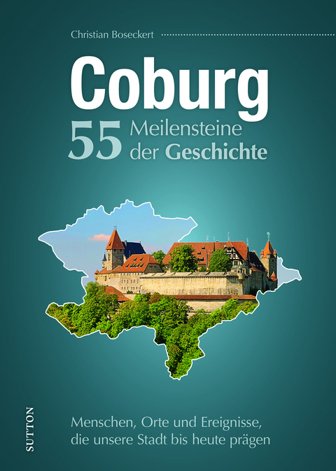 Coburg. 55 Meilensteine der Geschichte - Christian Boseckert