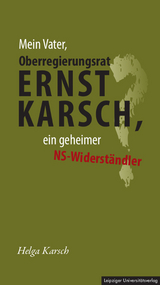 Mein Vater, Oberregierungsrat Ernst Karsch – ein geheimer NS-Widerständler? - Helga Karsch