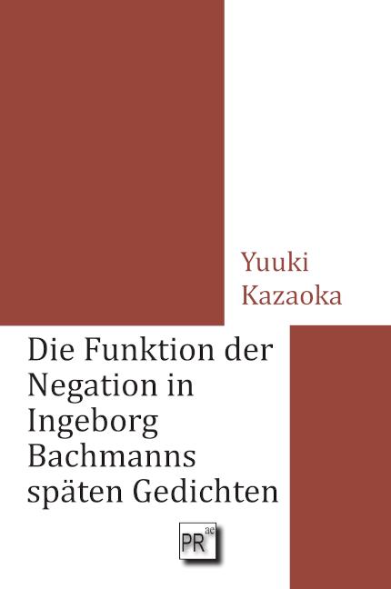 Die Funktion der Negation in Ingeborg Bachmanns späten Gedichten - Yuuki Kazaoka