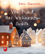 Vom Kind, das Weihnachten suchte - Doris Bewernitz