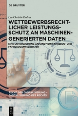 Recht der Digitalisierung - Digitalisierung des Rechts / Wettbewerbsrechtlicher Leistungsschutz an maschinengenerierten Daten - Lea Christin Endres