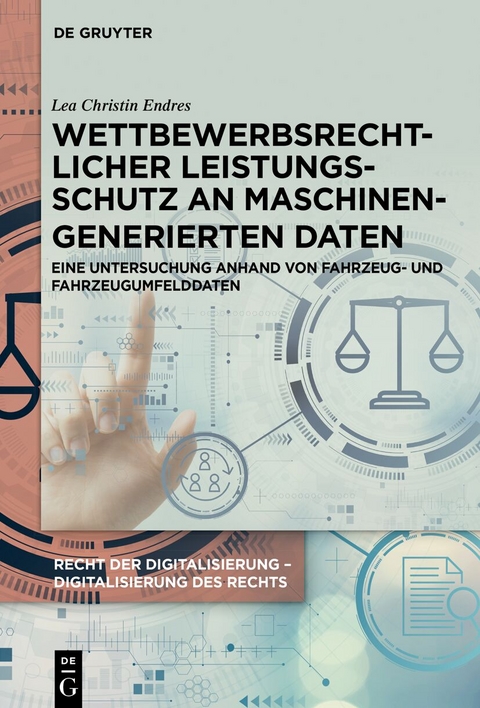 Recht der Digitalisierung - Digitalisierung des Rechts / Wettbewerbsrechtlicher Leistungsschutz an maschinengenerierten Daten - Lea Christin Endres