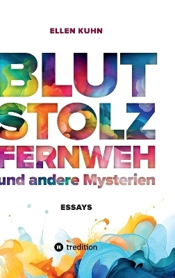 Blut, Stolz, Fernweh und andere Mysterien - Ellen Kuhn