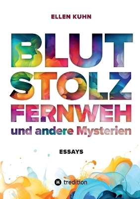 Blut, Stolz, Fernweh und andere Mysterien - Ellen Kuhn