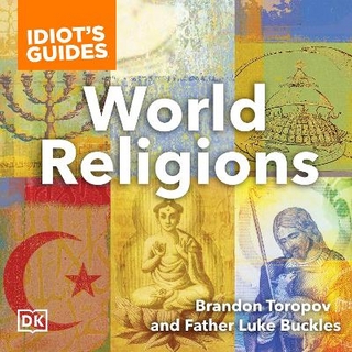 Idiot's Guides World Religions - Brandon Toropov; Luke Buckles; Christopher Ragland