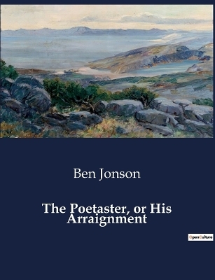 The Poetaster, or His Arraignment - Ben Jonson