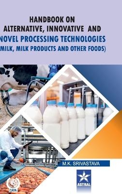 Handbook on Alternative Innovative and Novel Processing Technologies - M K Srivastava