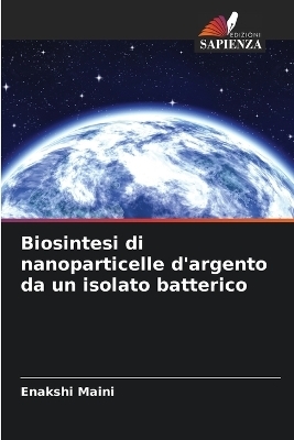 Biosintesi di nanoparticelle d'argento da un isolato batterico - Enakshi Maini