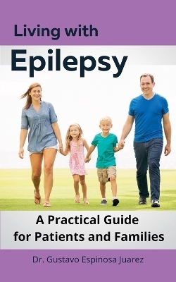Living with Epilepsy A Practical Guide for Patients and Families - Dr Gustavo Espinosa Juarez