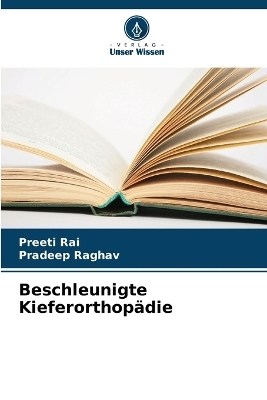 Beschleunigte Kieferorthop�die - Preeti Rai, Pradeep Raghav