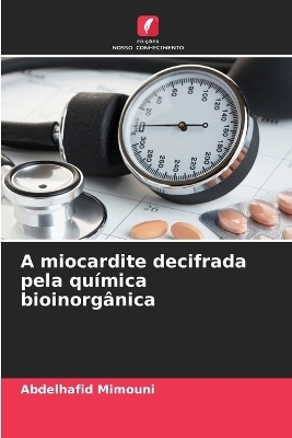 A miocardite decifrada pela qu�mica bioinorg�nica - Abdelhafid Mimouni
