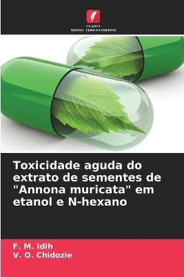 Toxicidade aguda do extrato de sementes de "Annona muricata" em etanol e N-hexano - F M Idih, V O Chidozie