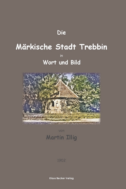 Die Märkische Stadt Trebbin in Wort und Bild; The Town of Trebbin in Brandenburg in Word and Picture - Martin Illig