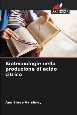 Biotecnologie nella produzione di acido citrico - Anu Shree Varshney