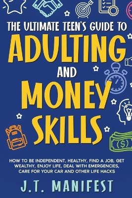 The Ultimate Teen's Guide to Adulting and Money Skills - Jay Manifest